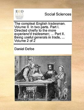 portada the compleat english tradesman. volume ii. in two parts. part i. directed chiefly to the more experienc'd tradesmen; ... part ii. being useful general