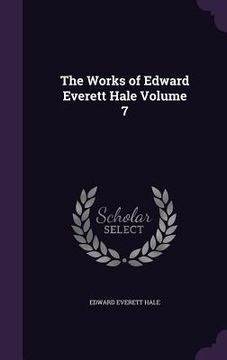 portada The Works of Edward Everett Hale Volume 7 (en Inglés)