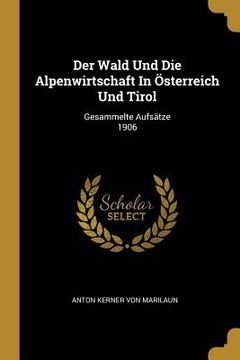 portada Der Wald Und Die Alpenwirtschaft In Österreich Und Tirol: Gesammelte Aufsätze 1906 (en Alemán)