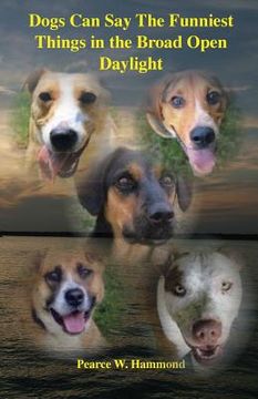 portada Dogs Can Say The Funniest Things in the Broad Open Daylight (en Inglés)