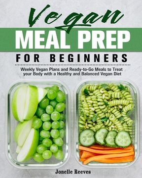 portada Vegan Meal Prep for Beginners: Weekly Vegan Plans and Ready-to-Go Meals to Treat your Body with a Healthy and Balanced Vegan Diet (en Inglés)