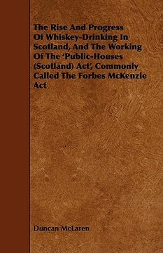 portada the rise and progress of whiskey-drinking in scotland, and the working of the 'public-houses (scotland) act', commonly called the forbes mckenzie act
