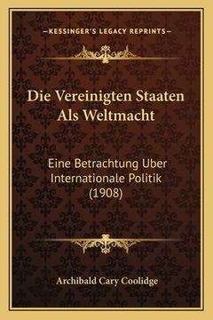 portada Die Vereinigten Staaten Als Weltmacht: Eine Betrachtung Uber Internationale Politik (1908) (en Alemán)