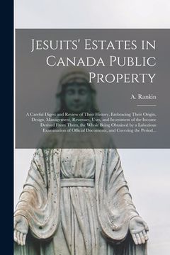 portada Jesuits' Estates in Canada Public Property [microform]: a Careful Digest and Review of Their History, Embracing Their Origin, Design, Management, Reve (en Inglés)
