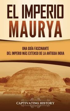 portada El Imperio Maurya: Una Guía Fascinante del Imperio más Extenso de la Antigua India