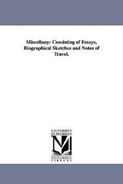 portada miscellany: consisting of essays, biographical sketches and notes of travel. (en Inglés)