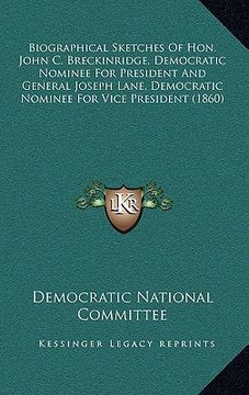 portada biographical sketches of hon. john c. breckinridge, democratic nominee for president and general joseph lane, democratic nominee for vice president (1 (en Inglés)