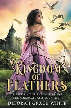 portada Kingdom of Feathers: A Retelling of the Wild Swans: A Retelling of Kingdom of the Wild Swans: 4 (The Kingdom Tales) (en Inglés)