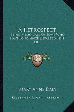portada a retrospect: being memorials of some who have long since departed this life (in English)