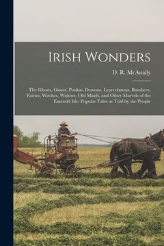 portada Irish Wonders; the Ghosts, Giants, Pookas, Demons, Leprechawns, Banshees, Fairies, Witches, Widows, Old Maids, and Other Marvels of the Emerald Isle;