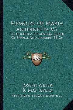 portada memoirs of maria antoinetta v3: archduchess of austria, queen of france and navarre (1812) (en Inglés)