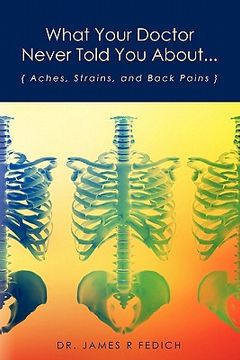 portada What Your Doctor Never Told you About. Aches, Strains, and Back Pains (in English)