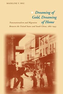 portada Dreaming of Gold, Dreaming of Home: Transnationalism and Migration Between the United States and South China, 1882-1943 (Asian America) (in English)