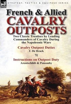 portada French & Allied Cavalry Outposts: Two Classic Treatises by Leading Commanders of Cavalry During the Napoleonic Wars-Cavalry Outpost Duties by F. de Br