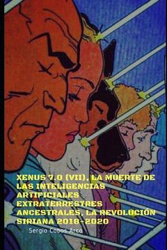 portada Xenus 7.0 (VII), La Muerte de las Inteligencias Artificiales Extraterrestres ancestrales, La Revolución Siriana 2018-2020 (in Spanish)