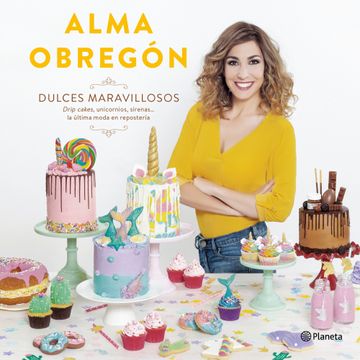 portada Dulces Maravillosos: Drip Cakes, Unicornios, Sirenas.   La Última Moda en Repostería
