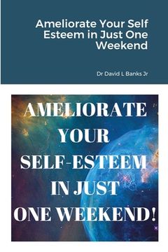 portada Ameliorate Your Self Esteem in Just One Weekend (in English)