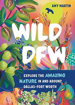 portada Wild Dfw: Explore the Amazing Nature in and Around Dallas–Fort Worth (en Inglés)