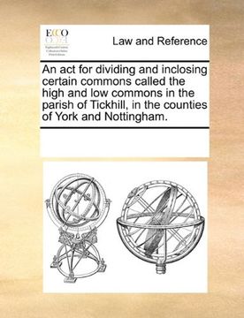 portada An act for Dividing and Inclosing Certain Commons Called the High and low Commons in the Parish of Tickhill, in the Counties of York and Nottingham. (in English)