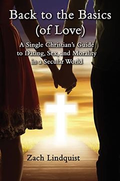 portada Back to the Basics (of Love): A Single Christian'S Guide to Dating, Sex, Morality in a Secular World (en Inglés)