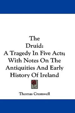 portada the druid: a tragedy in five acts; with notes on the antiquities and early history of ireland (en Inglés)