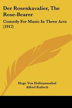 portada der rosenkavalier, the rose-bearer: comedy for music in three acts (1912) (en Inglés)