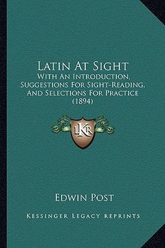 portada latin at sight: with an introduction, suggestions for sight-reading, and selections for practice (1894) (en Inglés)