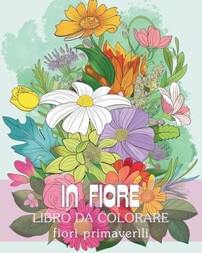 portada In fiore - Libro da colorare fiori primaverili: Viaggio di auto-riflessione e auto-espressione attraverso la terapia dell'arte (in Italian)