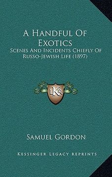 portada a handful of exotics: scenes and incidents chiefly of russo-jewish life (1897) (in English)
