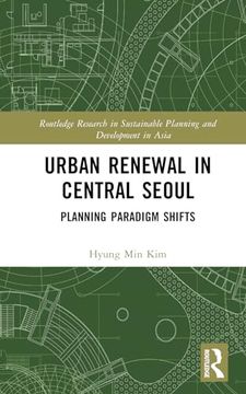 portada Urban Renewal in Central Seoul: Planning Paradigm Shifts (Routledge Research in Sustainable Planning and Development in Asia) (en Inglés)