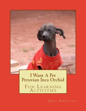 portada I Want A Pet Peruvian Inca Orchid: Fun Learning Activities