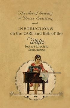 portada The Art of Sewing and Dress Creation and Instructions on the Care and Use of the White Rotary Electric Sewing Machines