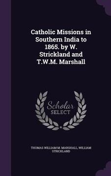 portada Catholic Missions in Southern India to 1865. by W. Strickland and T.W.M. Marshall (en Inglés)