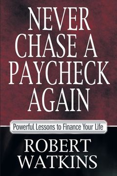 portada Never Chase A Paycheck Again: Powerful Lessons to Finance Your Life 