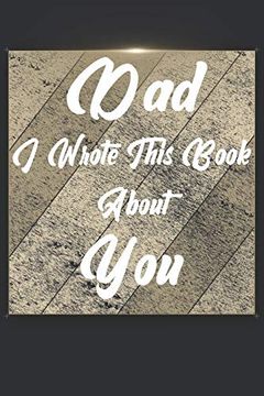 portada Dad i Wrote This Book About You: Perfect for Dad's Birthday, Father's Day, Christmas or Just to Show dad you Love Him! (in English)