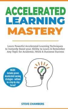 portada Accelerated Learning: Learn Powerful Accelerated Learning Techniques to Instantly Boost your Ability to Learn & Remember Any Topic for Acade (en Inglés)