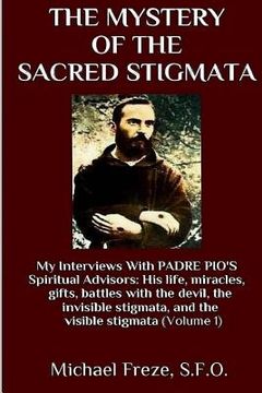 portada The Mystery Of The Sacred Stigmata: My Interviews With PADRE PIO's Spiritual Advisors (en Inglés)