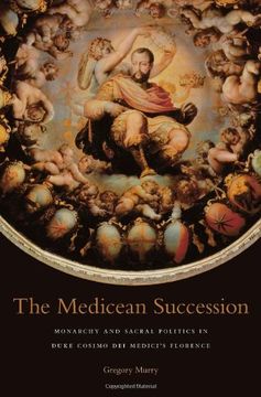 portada The Medicean Succession: Monarchy and Sacral Politics in Duke Cosimo dei Medici's Florence (i Tatti Studies in Italian Renaissance History) 