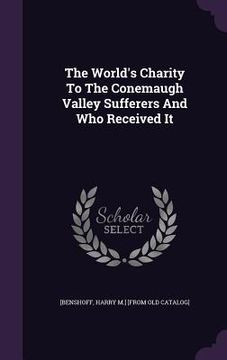 portada The World's Charity To The Conemaugh Valley Sufferers And Who Received It