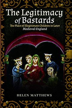 portada The Legitimacy of Bastards: The Place of Illegitimate Children in Later Medieval England (en Inglés)