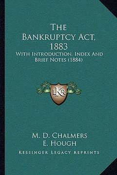 portada the bankruptcy act, 1883 the bankruptcy act, 1883: with introduction, index and brief notes (1884) with introduction, index and brief notes (1884) (en Inglés)