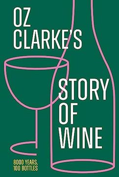 portada Oz Clarke's Story of Wine: 8000 Years, 100 Bottles (en Inglés)