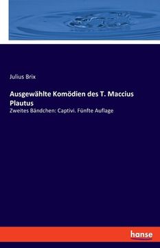 portada Ausgewählte Komödien des T. Maccius Plautus: Zweites Bändchen: Captivi. Fünfte Auflage (en Alemán)