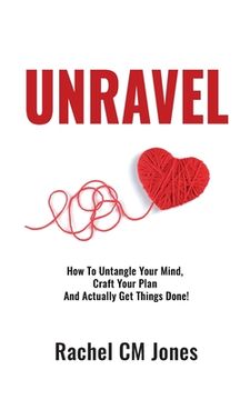 portada Unravel: How To Untangle Your Mind, Craft Your Plan and Actually Get Things Done! (en Inglés)