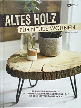 portada Altes Holz für Neues Wohnen: 35 Starke Möbelprojekte und Spannende Wohnaccessoires aus Holz mit Geschichte und Charakter. (en Alemán)