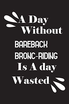 portada A day Without Bareback Bronc-Riding is a day Wasted (en Inglés)