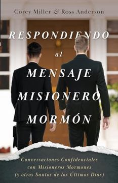 portada Respondiendo al Mensaje Misionero Mormón: Conversaciones Confidenciales con Misioneros Mormones (y Otros Santos de los Últimos Días) (Spanish Edition)