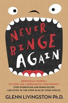 portada Never Binge Again(Tm): Reprogram Yourself to Think Like a Permanently Thin Person. Stop Overeating and Binge Eating and Stick to the Food Plan of Your Choice! 