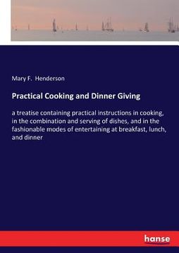 portada Practical Cooking and Dinner Giving: a treatise containing practical instructions in cooking, in the combination and serving of dishes, and in the fas (in English)