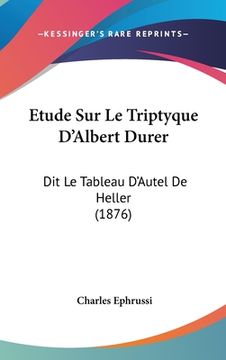 portada Etude Sur Le Triptyque D'Albert Durer: Dit Le Tableau D'Autel De Heller (1876) (en Francés)